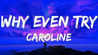 why even try - Caroline (Lyrics Video)