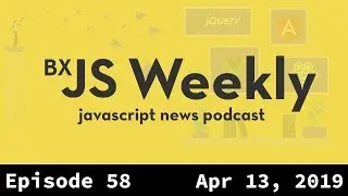 BxJS Weekly Ep. 58 - Apr 13, 2019 (javascript news podcast)