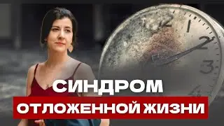 Почему мы откладываем жизнь на потом и что с этим делать? Синдром отложенной жизни