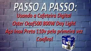 PASSO A PASSO - Usando a Cafeteira Digital Oster Ocaf500 800W Day Light pela primeira vez. Confira!