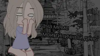 •||гача меме "мой типичный день"||•