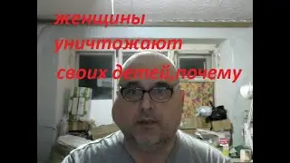 женщины уничтожают своих детей,почему