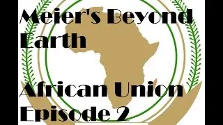 Sid Meier's Beyond Earth  Let's Play: The African Union Episode [2]
