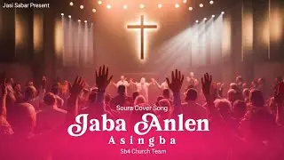 Jaba Anlen asinba | Soura cover  song | Sb4 Church Team