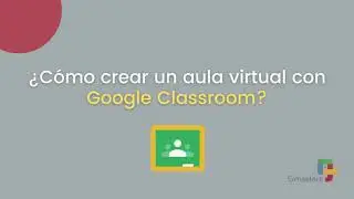 ¿Cómo crear un aula virtual con Google Classroom?
