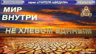 (21) НЕ ХЛЕБОМ ЕДИНЫМ-МИР ВНУТРИ (гл.21) -книга КРИШНАМУРТИ Джидду