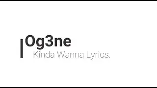 Og3ne - Kinda Wanna ( Lyrics )