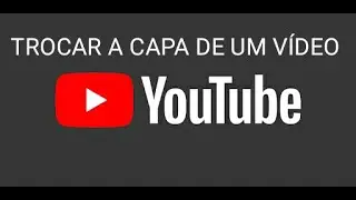 Como trocar a capa de um vídeo do meu canal do YouTube