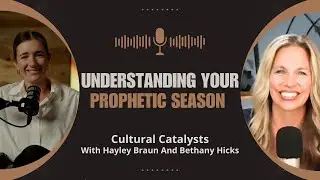 Understanding Your Prophetic Season || Cultural Catalysts with Hayley Braun and Bethany Hicks
