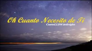 OH CUANTO NECESITO DE TI LLDM