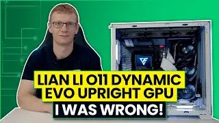 Lian Li O11 Dynamic EVO Upright GPU - I was Wrong the Temps are Great!