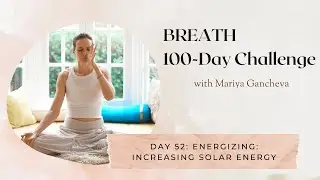Day 52: Energizing: Increasing Solar Energy - 100-Day BREATH Challenge