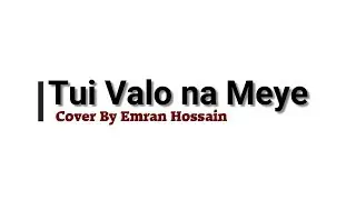 Tui Valo na Meye Tui Valo na Cover By Emran
