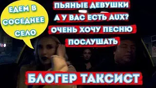ПЬЯНЫЕ ДЕВУШКИ| А У ВАС ЕСТЬ AUX? ОЧЕНЬ ХОЧУ ПЕСНЮ ПОСЛУШАТЬ| ЕДЕМ В СОСЕДНЕЕ СЕЛО | БЛОГЕР ТАКСИСТ