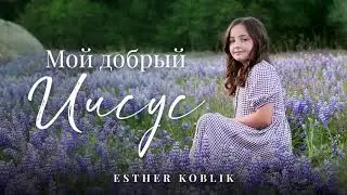 МОЙ ДОБРЫЙ ИИСУС                                                    Esther Koblik