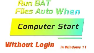 How to Run a BAT File Automatically When computer Start Without Login in Windows 11