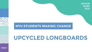 NYU Students Making Change: Upcycled Longboards