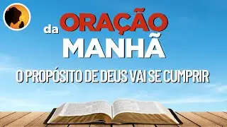 O PROPÓSITO de DEUS vai se CUMPRIR - Oração da Manhã