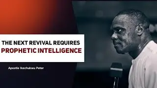 THE NEXT REVIVAL REQUIRES PROPHETIC INTELLIGENCE || EVANG. IKECHUKWU PETER