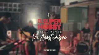 El Super Hobby, Bryan Alvez - Me Acostumbré (Session 2022)