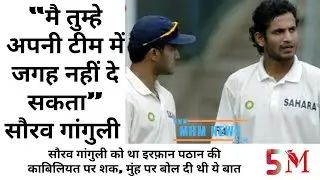 “मै तुम्हे अपनी टीम में जगह नहीं दे सकता” सौरव गांगुली को था इरफ़ान पठान की काबिलियत पर शक
