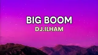 Big Boom - DJ.ILHAM | Lyrics