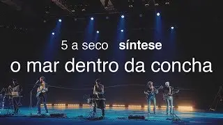 5 a seco - síntese - o mar dentro da concha [OFICIAL]