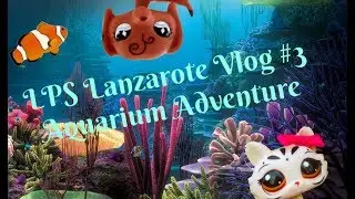 LPS Lanzarote Vlog #3- Aquarium Adventure