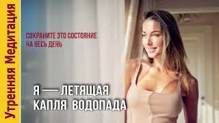 💥«Я — Летящая Капля Водопада» — Утренняя Медитация 💥 Бодрости