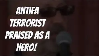 ANTIFA Terrorist Praised As A Hero!