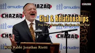 CHAZAQ | Rabbi Jonathan Rietti | Elul & Relationships: Pray For a Better You Not Just a Better Year