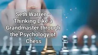 Thinking Like a Grandmaster through the Psychology of Chess
