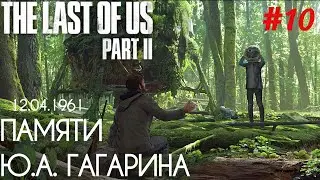 The Last Of Us 2 - #10 День Рождения Элли. Памяти Ю.А. Гагарина. ШИКАРНЫЙ ЭПИЗОД! Без комментариев