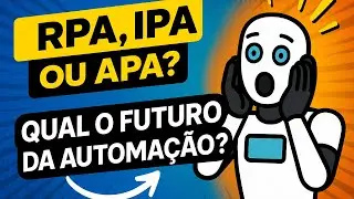 RPA, IPA ou APA? Descubra as Diferenças e Qual o Futuro da Automação de Processos!