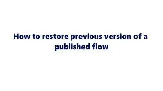 How to restore a previous version of a published flow