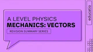 A LEVEL PHYSICS REVISION: VECTOR MECHANICS EXPLAINED