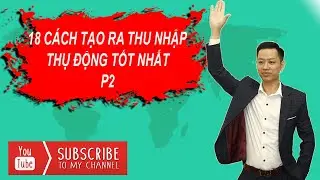 18 Cách Tạo Ra Thu Nhập Thụ Động Tốt Nhất | Ý Tưởng Tạo Thu Nhập Thụ Động Có Thể Làm Ngay (P2)