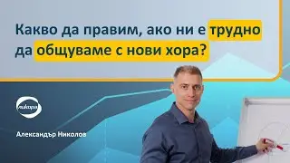 Какво да правим, ако ни е трудно да общуваме с нови хора?