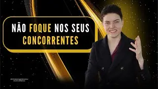 NÃO FOQUE NOS SEUS CONCORRENTES | MARIANA COSME
