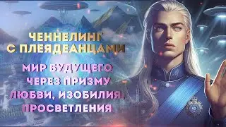 Ченнелинг с плеядеанцами🛸 Как привлекать в свою жизнь изобилие, счастье, любовь? Переход Земли🌎
