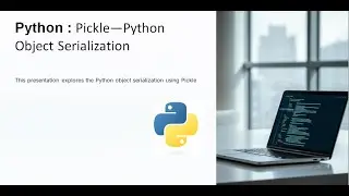 Lecture 25:Python Pickle—Python Object Serialization
