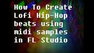 How to Create Lofi Hip-Hop beats from midi (FL-Studio)