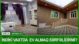İNDİKİ VAXTDA  EV ALMAQ SƏRFƏLİDİRMİ?