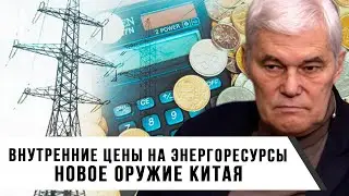 Константин Сивков | Внутренние цены на энергоресурсы. Новое оружие Китая