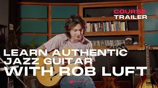 Course Trailer: Learn Authentic Jazz Guitar with Rob Luft