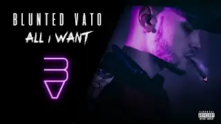 BLUNTED VATO · ALL I WANT (VIDEOCLIP)