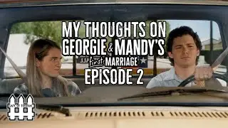 My Thoughts On Georgie & Mandy's First Marriage Episode 2