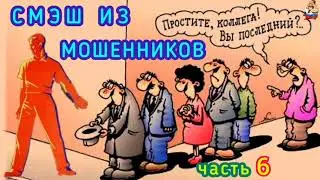 СМЭШ ИЗ МОШЕННИКОВ Ч.6.