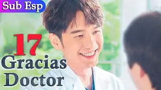 【Sub Español】 Gracias Doctor EP 17 | Thank you Doctor | 谢谢你医生