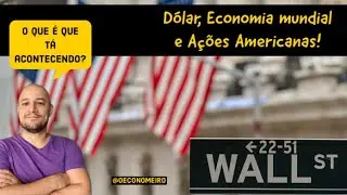 Economia global, Dólar e Ações americanas!